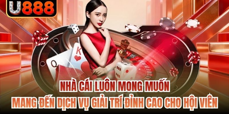 Nhà cái luôn mong muốn mang đến dịch vụ giải trí đỉnh cao cho hội viên
